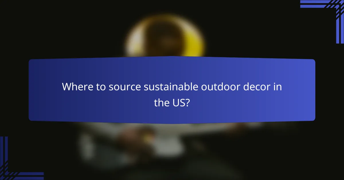 Where to source sustainable outdoor decor in the US?
