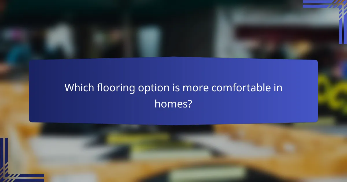 Which flooring option is more comfortable in homes?